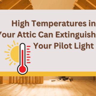 How High Temperatures In Your Attic Can Extinguish Your Pilot Light And What To Do About It (2)